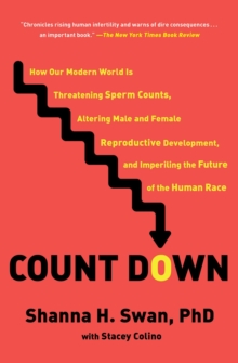 Count Down : How Our Modern World Is Threatening Sperm Counts, Altering Male and Female Reproductive Development, and Imperiling the Future of the Human Race