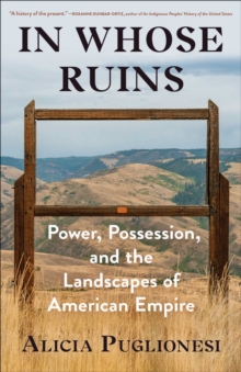 In Whose Ruins : Power, Possession, and the Landscapes of American Empire