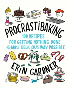 Procrastibaking : 100 Recipes for Getting Nothing Done in the Most Delicious Way Possible