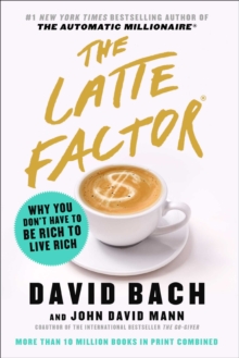 The Latte Factor : Why You Don't Have to Be Rich to Live Rich