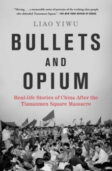 Bullets and Opium : Real-Life Stories of China After the Tiananmen Square Massacre, Paperback / softback Book Bullets and Opium : Real-Life Stories of China After the Tiananmen Square Massacre, Paperback / softback Book