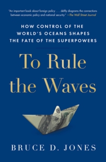 To Rule the Waves : How Control of the World's Oceans Shapes the Fate of the Superpowers