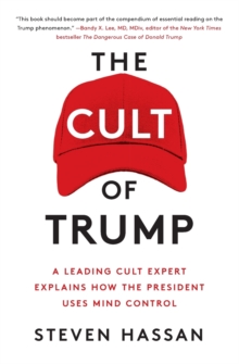 The Cult Of Trump : A Leading Cult Expert Explains How The President Uses Mind Control