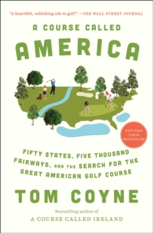 A Course Called America : Fifty States, Five Thousand Fairways, and the Search for the Great American Golf Course