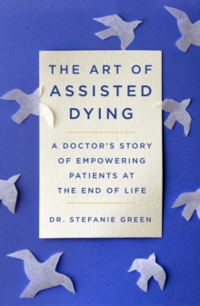 This Is Assisted Dying : A Doctor's Story of Empowering Patients at the End of Life