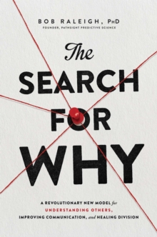 The Search for Why : A Revolutionary New Model for Understanding Others, Improving Communication, and Healing Division