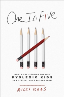 One in Five : How We're Fighting for Our Dyslexic Kids in a System That's Failing Them