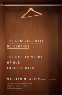 The Generals Have No Clothes : The Untold Story of Our Endless Wars