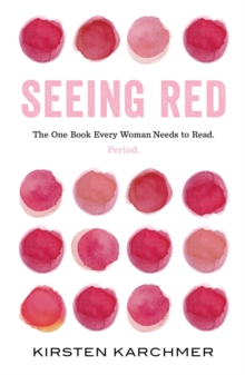 Seeing Red : The One Book Every Woman Needs to Read. Period.