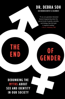 The End of Gender : Debunking the Myths about Sex and Identity in Our Society