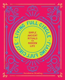 Living Full Circle : Simple Ancient Rituals for Modern Life, Hardback Book Living Full Circle : Simple Ancient Rituals for Modern Life, Hardback Book