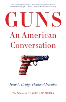 Guns, An American Conversation : How to Bridge Political Divides