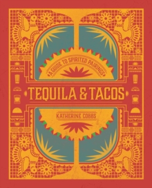 Tequila & Tacos : A Guide to Spirited Pairings