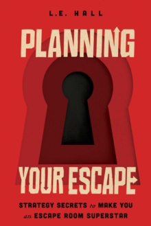 Planning Your Escape : Strategy Secrets to Make You an Escape Room Superstar