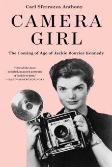 Camera Girl : The Coming of Age of Jackie Bouvier Kennedy