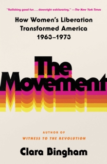 The Movement : How Women's Liberation Transformed America 1963-1973