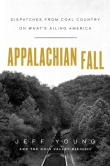 Appalachian Fall : Dispatches from Coal Country on What's Ailing America