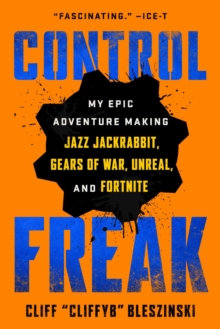 Control Freak : My Epic Adventure Making Video Games