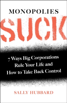 Monopolies Suck : 7 Ways Big Corporations Rule Your Life and How to Take Back Control, Hardback Book Monopolies Suck : 7 Ways Big Corporations Rule Your Life and How to Take Back Control, Hardback Book