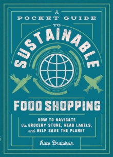 A Pocket Guide to Sustainable Food Shopping : How to Navigate the Grocery Store, Read Labels, and Help Save the Planet