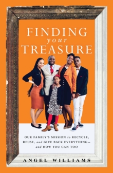 Finding Your Treasure : Our Family's Mission to Recycle, Reuse, and Give Back Everything-and How You Can Too