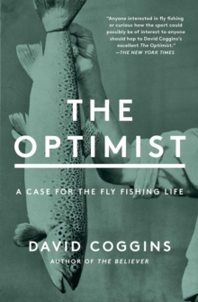 The Optimist : A Case for the Fly Fishing Life