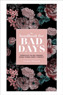 The Handbook for Bad Days : Shortcuts to Get Present When Things Aren't Perfect