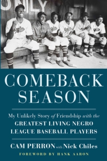 Comeback Season : My Unlikely Story of Friendship with the Greatest Living Negro League Baseball Players