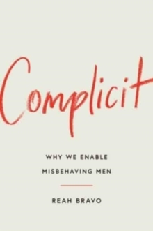 Complicit : How Our Culture Enables Misbehaving Men