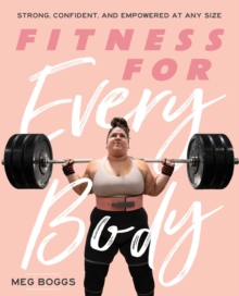 Fitness for Every Body : Strong, Confident, and Empowered at Any Size