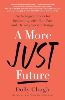 A More Just Future : Psychological Tools for Reckoning with Our Past and Driving Social Change