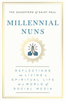 Millennial Nuns : Reflections on Living a Spiritual Life in a World of Social Media