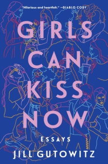 Girls Can Kiss Now : Essays