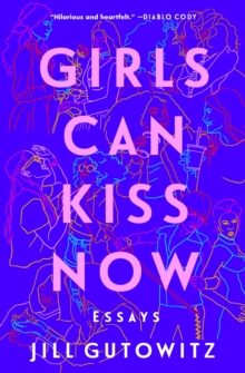 Girls Can Kiss Now : Essays