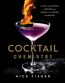 Cocktail Chemistry : The Art and Science of Drinks from Iconic TV Shows and Movies