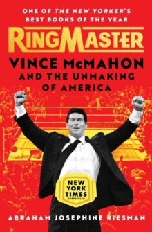 Ringmaster : Vince McMahon and the Unmaking of America