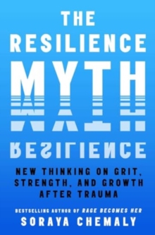 The Resilience Myth : New Thinking on Grit, Strength, and Growth After Trauma