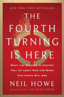 The Fourth Turning Is Here : What the Seasons of History Tell Us about How and When This Crisis Will End