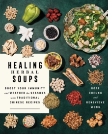 Healing Herbal Soups : Boost Your Immunity and Weather the Seasons with Traditional Chinese Recipes: A Cookbook