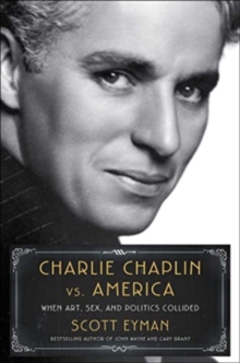 Charlie Chaplin vs. America : When Art, Sex, and Politics Collided