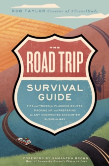 The Road Trip Survival Guide : Tips and Tricks for Planning Routes, Packing Up, and Preparing for Any Unexpected Encounter Along the Way