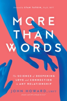 More Than Words : The Science of Deepening Love and Connection in Any Relationship