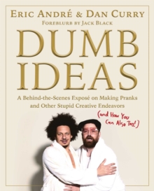 Dumb Ideas : A Behind-the-Scenes Expose on Making Pranks and Other Stupid Creative Endeavors (and How You Can Also Too!)