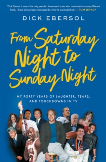 From Saturday Night to Sunday Night : My Forty Years of Laughter, Tears, and Touchdowns in TV