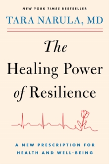 The Healing Power of Resilience : A New Prescription for Health and Well-Being
