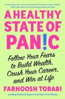 A Healthy State of Panic : Follow Your Fears to Build Wealth, Crush Your Career, and Win at Life