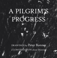 A Pilgrim's Progress : Drawings by Peter Bonner a Conversation About Drawing