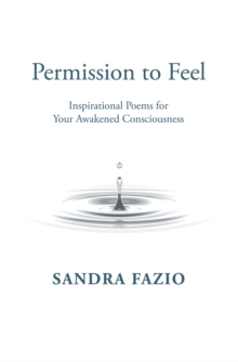 Permission to Feel : Inspirational Poems for Your Awakened Consciousness