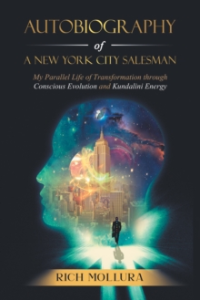 Autobiography of a New York City Salesman : My Parallel Life of Transformation Through Conscious Evolution and Kundalini Energy