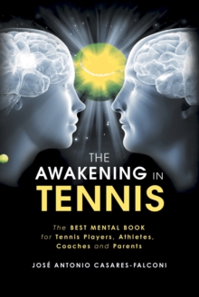 The Awakening in Tennis : The Best Mental Book for  Tennis Players, Athletes, Coaches and Parents